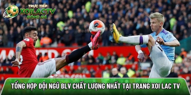 Tổng hợp các đội ngũ BLV chất lượng nhất tại trang xoi lac tv