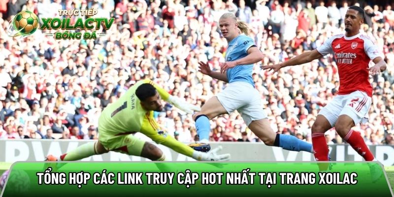 Tổng hợp các link truy cập hot nhất tại trang Xoilac 
